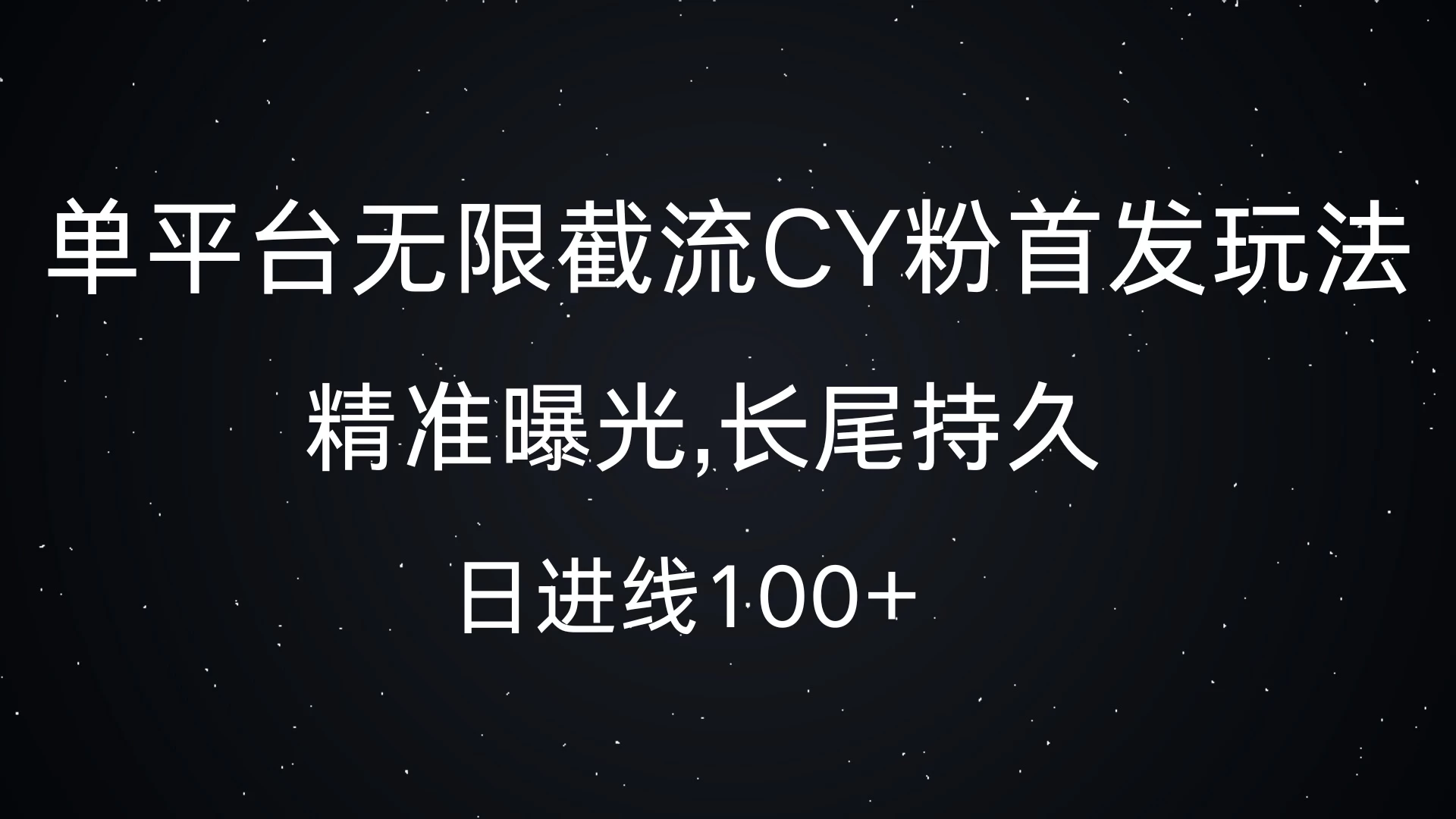 单平台无限截流CY粉首发玩法，精准曝光，长尾持久，日进线100+