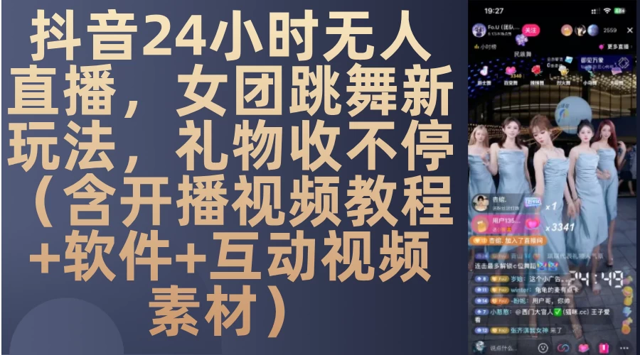 抖音24小时无人直播，女团跳舞新玩法，礼物收不停（含开播视频教程+软件+互动视频素材）