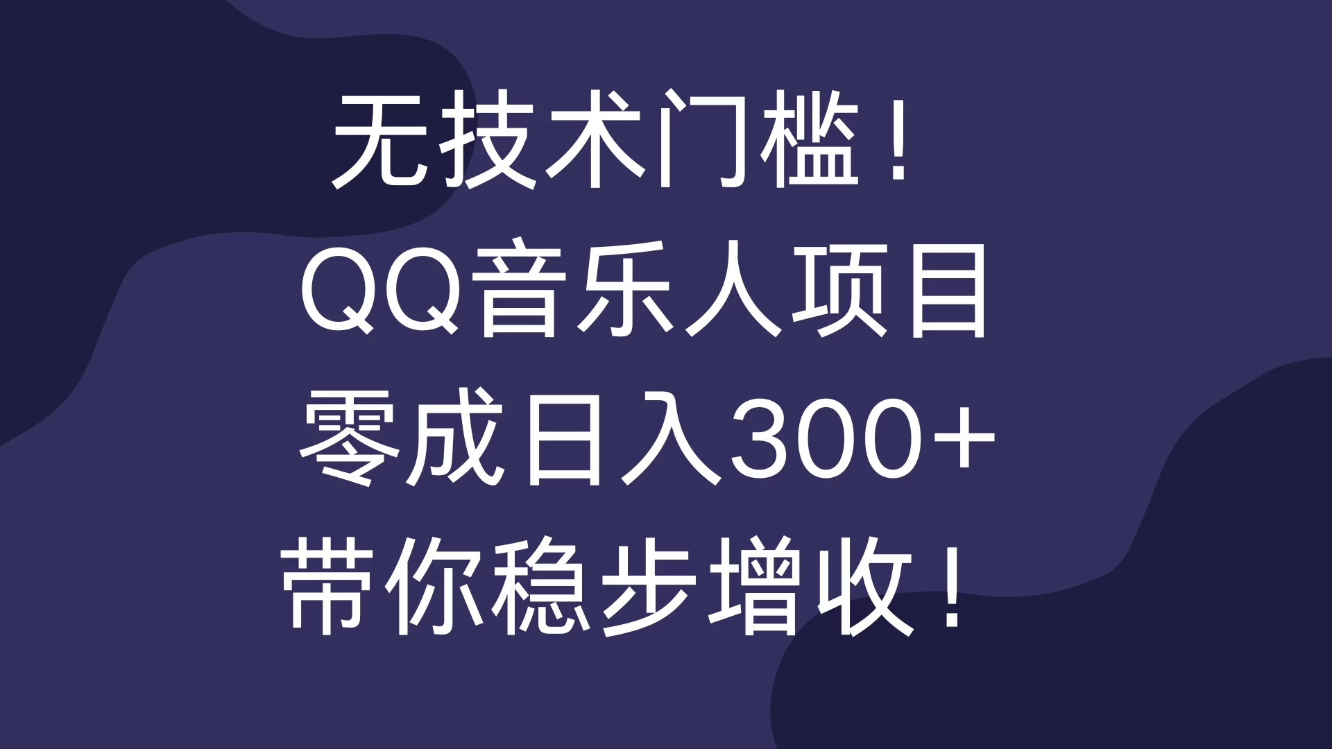 无技术门槛！QQ音乐人项目，零成日入300+，带你稳步增收！