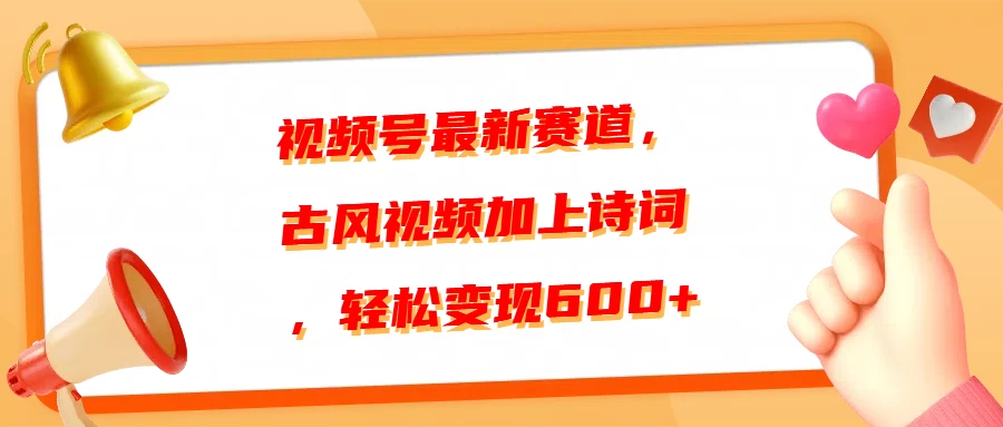 视频号最新赛道，古风视频加上诗词，轻松变现600+