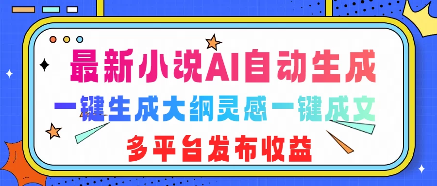 最新小说AI自动生成，可写知乎短文，一键生成大纲灵感一键成文，多平台发布收益