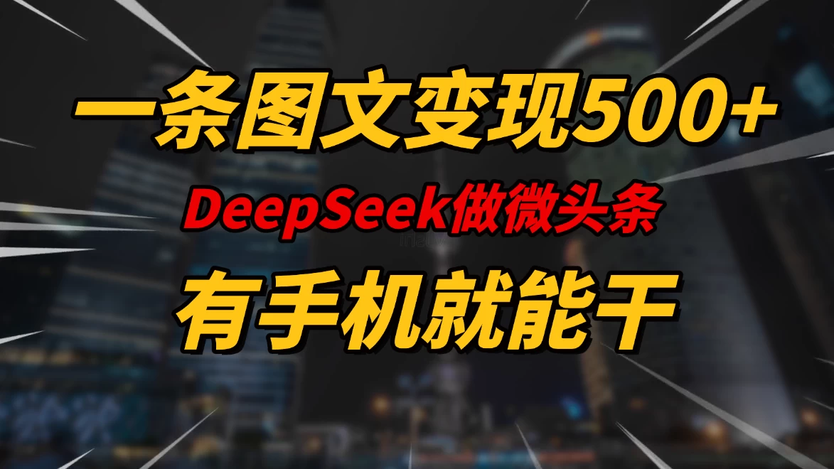 一条图文变现500+，DeeSeep微头条，有手机就能做